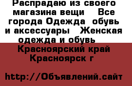 Распрадаю из своего магазина вещи  - Все города Одежда, обувь и аксессуары » Женская одежда и обувь   . Красноярский край,Красноярск г.